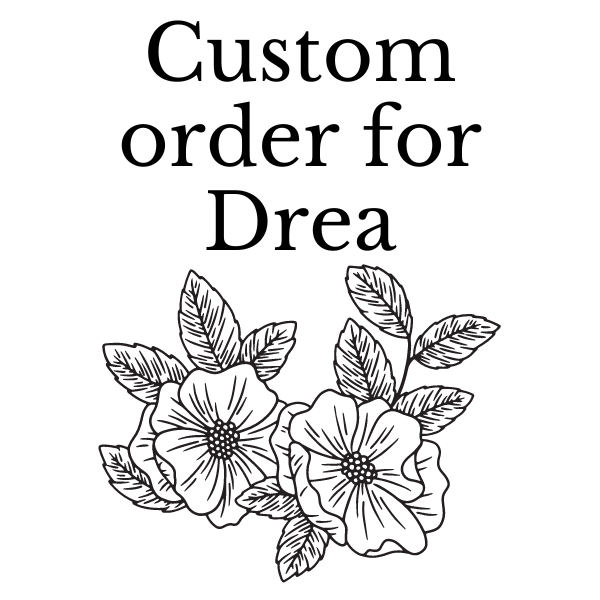 Custom order for Drea